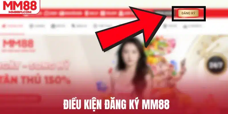 Điều kiện đăng ký MM88