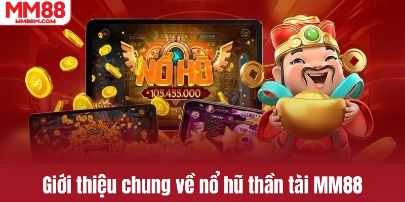 Giới thiệu chung về nổ hũ thần tài MM88