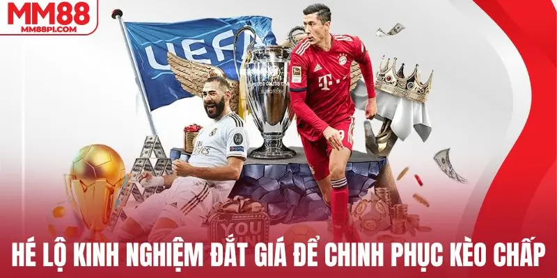 Hé lộ kinh nghiệm đắt giá để chinh phục kèo chấp