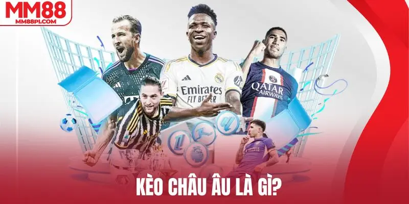 Giải thích đúng về kèo châu Âu